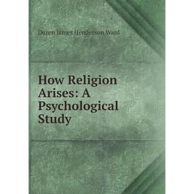 

Книга How Religion Arises: A Psychological Study