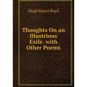 

Книга Thoughts On an Illustrious Exile. with Other Poems