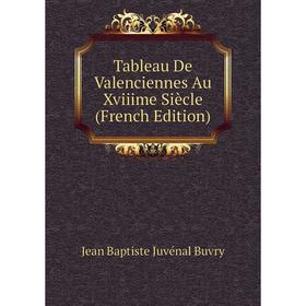 

Книга Tableau De Valenciennes Au Xviiime Siècle (French Edition)