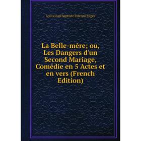 

Книга La Belle-mère ou, Les Dangers d'un Second Mariage, Comédie en 5 Actes et en vers