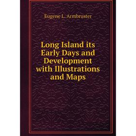 

Книга Long Island its Early Days and Development with Illustrations and Maps