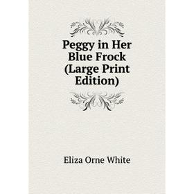 

Книга Peggy in Her Blue Frock (Large Print Edition)