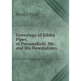 

Книга Genealogy of Elisha Piper, of Parsonsfield, Me., and His Descendants.