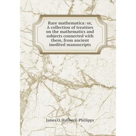

Книга Rare mathematica: or, A collection of treatises on the mathematics and subjects connected with them, from ancient inedited manuscripts