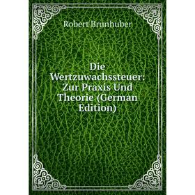

Книга Die Wertzuwachssteuer: Zur Praxis Und Theorie (German Edition)