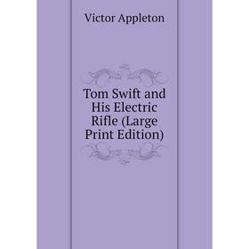 

Книга Tom Swift and His Electric Rifle (Large Print Edition)
