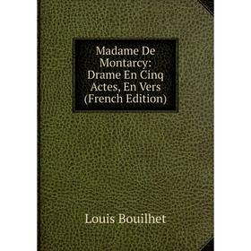 

Книга Madame De Montarcy: Drame En Cinq Actes, En Vers