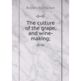 

Книга The culture of the grape, and wine-making