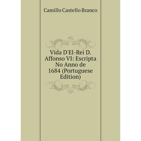 

Книга Vida D'El-Rei D. Affonso VI: Escripta No Anno de 1684 (Portuguese Edition)