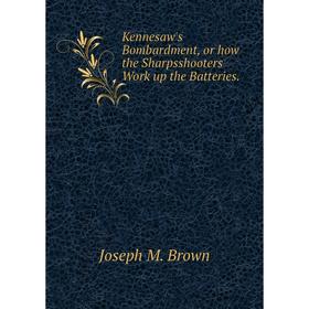 

Книга Kennesaw's Bombardment, or how the Sharpsshooters Work up the Batteries.