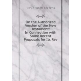 

Книга On the Authorized Version of the New Testament: In Connection with Some Recent Proposals for Its Rev