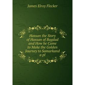 

Книга Hassan the Story of Hassan of Bagdad and How he Came to Make the Golden Journey to Samarkand a pl
