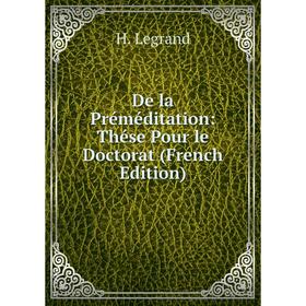 

Книга De la Préméditation: Thése Pour le Doctorat (French Edition)