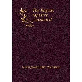 

Книга The Bayeux tapestry elucidated