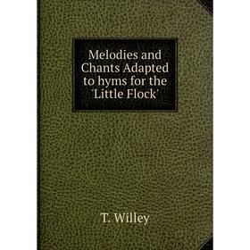 

Книга Melodies and Chants Adapted to hyms for the 'Little Flock'