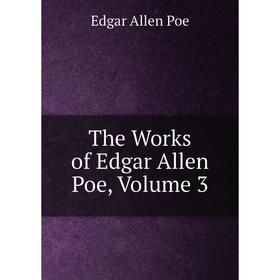 

Книга The Works of Edgar Allen Poe, Volume 3