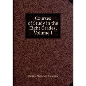 

Книга Courses of Study in the Eight Grades, Volume I