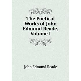 

Книга The Poetical Works of John Edmund Reade, Volume I