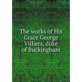 

Книга The works of His Grace George Villiers, duke of Buckingham