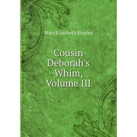 

Книга Cousin Deborah's Whim, Volume III