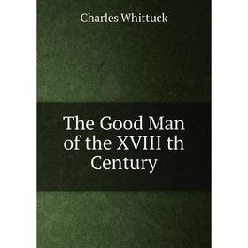 

Книга The Good Man of the XVIII th Century