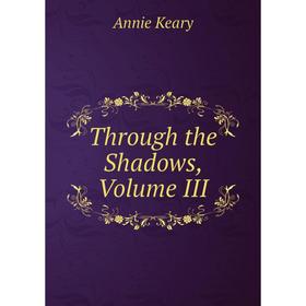 

Книга Through the Shadows, Volume III