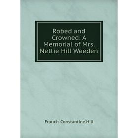 

Книга Robed and Crowned: A Memorial of Mrs. Nettie Hill Weeden