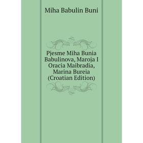 

Книга Pjesme Miha Bunia Babulinova, Maroja I Oracia Maibradia, Marina Bureia (Croatian Edition)