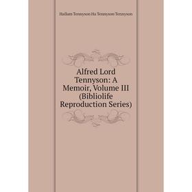 

Книга Alfred Lord Tennyson: A Memoir, Volume III (Bibliolife Reproduction Series)