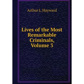 

Книга Lives of the Most Remarkable Criminals, Volume 3