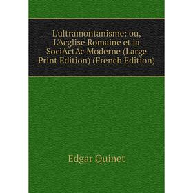 

Книга L'ultramontanisme: ou, L'Acglise Romaine et la SociActAc Moderne (Large Print Edition)