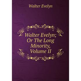 

Книга Walter EvelynOr The Long Minority, Volume II