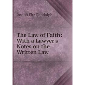 

Книга The Law of Faith: With a Lawyer's Notes on the Written Law