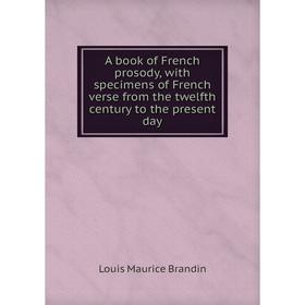 

Книга A book of French prosody, with specimens of French verse from the twelfth century to the present day