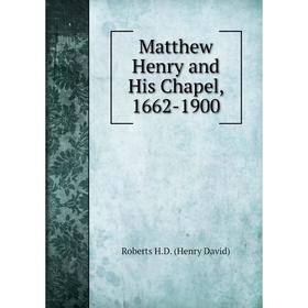 

Книга Matthew Henry and His Chapel, 1662-1900