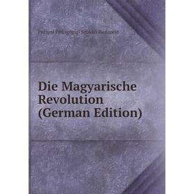 

Книга Die Magyarische Revolution (German Edition)