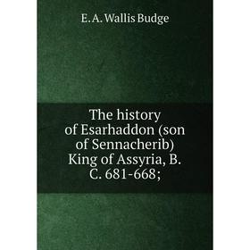 

Книга The history of Esarhaddon (son of Sennacherib) King of Assyria, B.C. 681-668