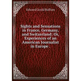 

Книга Sights and Sensations in France, Germany, and Switzerland: Or, Experiences of an American Journalist in Europe.