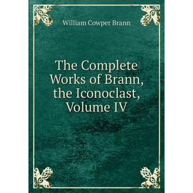 

Книга The Complete Works of Brann, the Iconoclast, Volume IV