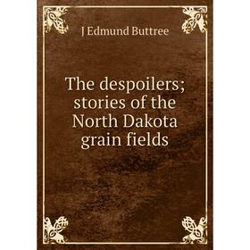 

Книга The despoilers; stories of the North Dakota grain fields