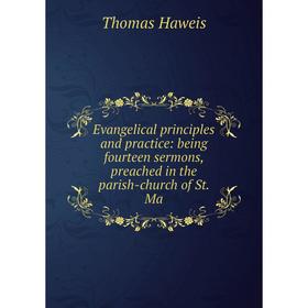 

Книга Evangelical principles and practice: being fourteen sermons, preached in the parish-church of St. Ma