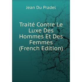 

Книга Traité Contre Le Luxe Des Hommes Et Des Femmes (French Edition)