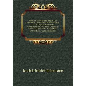 

Книга Versuch Einer Einleitung In Die Historiam Literariam Antediluvianam D. I. In Die Geschichte Der Gelehrsamkeit Und Derer Gelehrten Vor Der Sündfl