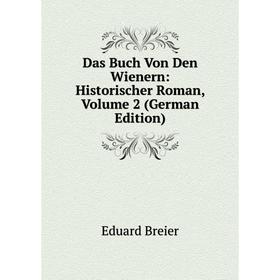 

Книга Das Buch Von Den Wienern: Historischer Roman, Volume 2 (German Edition)