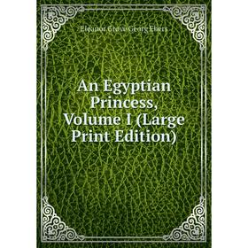 

Книга An Egyptian Princess, Volume I (Large Print Edition)