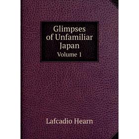 

Книга Glimpses of Unfamiliar Japan Volume 1