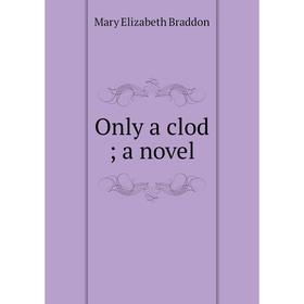 

Книга Only a clod; a novel