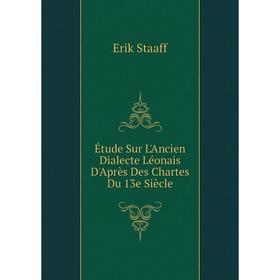 

Книга Étude Sur L'Ancien Dialecte Léonais D'Après Des Chartes Du 13e Siècle