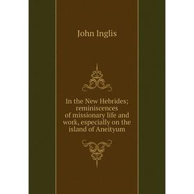 

Книга In the New Hebrides reminiscences of missionary life and work, especially on the island of Aneityum