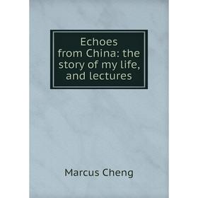 

Книга Echoes from China: the story of my life, and lectures